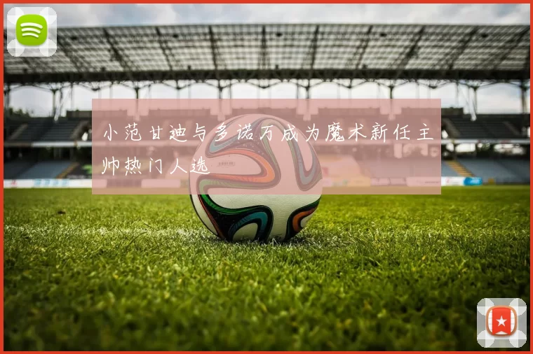小范甘迪与多诺万成为魔术新任主帅热门人选