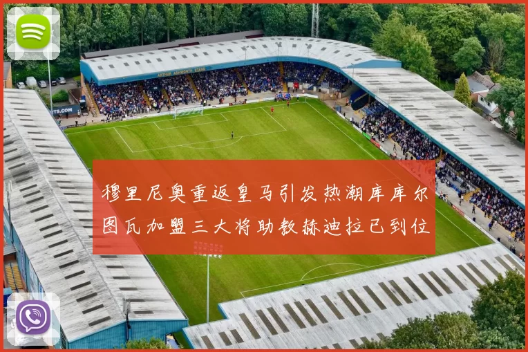 穆里尼奥重返皇马引发热潮库库尔图瓦加盟三大将助教赫迪拉已到位